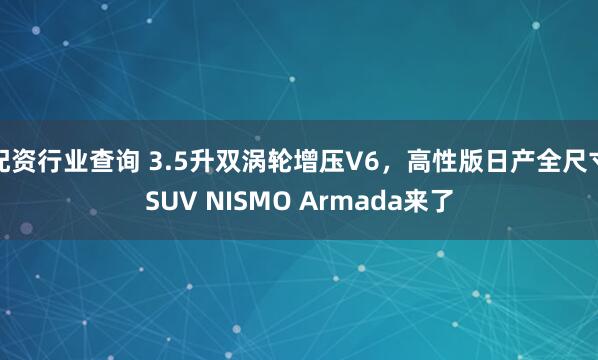 配资行业查询 3.5升双涡轮增压V6，高性版日产全尺寸SUV NISMO Armada来了